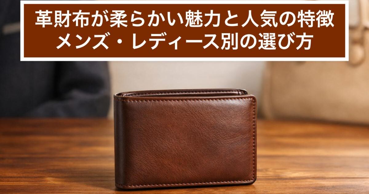 革財布が柔らかい魅力と人気の特徴｜メンズ・レディース別の選び方 